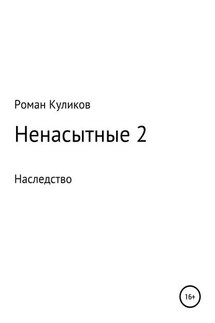 Ненасытные 2. Наследство - Роман Куликов