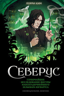 Северус. Глубочайшее исследование фигуры наизагадочнейшего зельевара Хогвартса - Лорри Ким