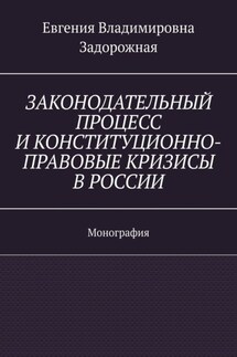 Законодательный процесс и конституционно-правовые кризисы в России. Монография - Евгения Задорожная