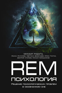 REM-психология. Решение психологических проблем в осознанном сне - Михаил Радуга, Жанна Хавибулловна Жунусова