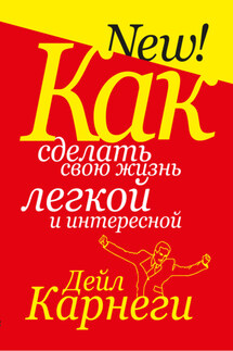 Как сделать свою жизнь легкой и интересной - Дейл Карнеги
