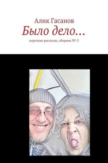 Было дело… Короткие рассказы, сборник №-3 - Алик Гасанов