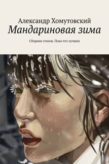 Мандариновая зима. Сборник стихов. Пока что лучших - Александр Хомутовский