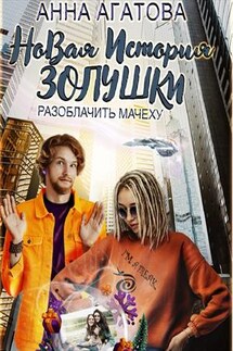 Новая история Золушки, или Разоблачить мачеху - Анна Агатова