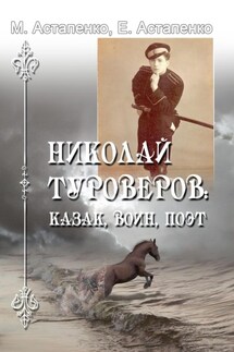 Николай Туроверов: казак, воин, поэт - Евгений Михайлович Астапенко, Михаил Павлович Астапенко