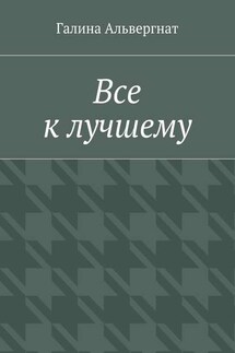 Все к лучшему - Галина Альвергнат