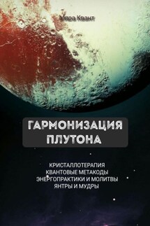 Гармонизация Плутона. Метакоды. Энергопрактики. Молитвы - Мира Квант