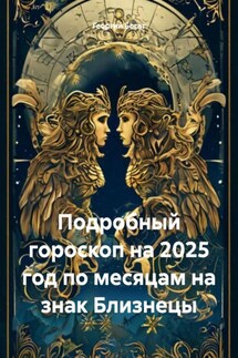 Подробный гороскоп на 2025 год по месяцам на знак Близнецы - Георгий Богат