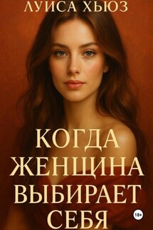 Когда женщина выбирает себя - Луиса Хьюз