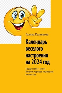 Календарь веселого настроения на 2024 год. Подари себе и своим близким хорошее настроение на весь год - Галина Кузнецова