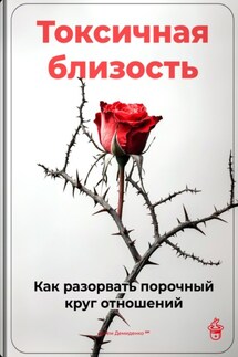 Токсичная близость: Как разорвать порочный круг отношений - Артем Демиденко