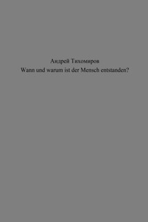 Wann und warum ist der Mensch entstanden? - Андрей Тихомиров