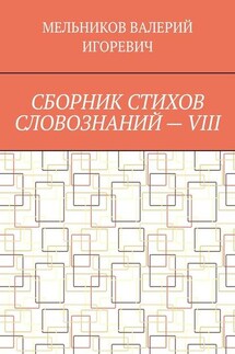 СБОРНИК СТИХОВ СЛОВОЗНАНИЙ – VIII - ВАЛЕРИЙ МЕЛЬНИКОВ