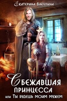 Сбежавшая принцесса, или Ты будешь моим мужем! - Екатерина Бакулина