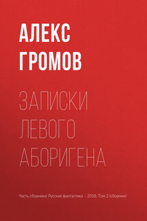 Записки левого аборигена - Алекс Громов