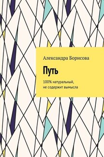 Путь. 100% натуральный, не содержит вымысла - Александра Борисова