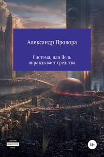 Система, или Цель оправдывает средства - Александр Провора