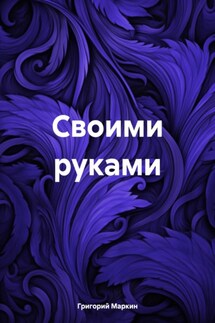 Своими руками - Григорий Маркин