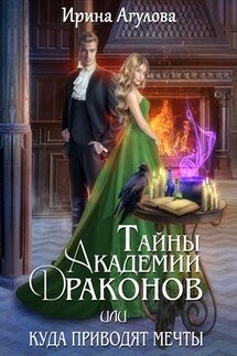 Тайны академии драконов, или Куда приводят мечты - Ирина Агулова