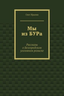Мы из БУРа. Рассказы о Белгородском уголовном розыске - Олег Иралин