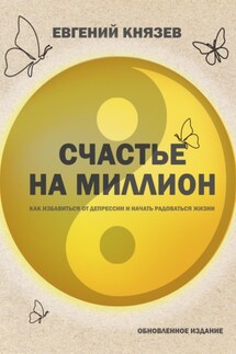 Счастье на миллион. Как избавиться от депрессии и начать радоваться жизни - Евгений К.