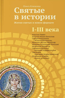 Святые в истории. Жития святых в новом формате. I–III века - Ольга Клюкина