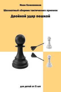 Шахматный сборник тактических приемов. Двойной удар пешкой. Для детей от 5 лет - Иван Кожевников