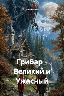 Грибар – Великий и Ужасный - Анна Ватман