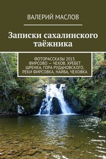 Записки сахалинского таёжника. Фоторассказы 2013. Фирсово – Чехов. Хребет Шренка, гора Рудановского, реки Фирсовка, Найба, Чеховка - Валерий Маслов