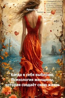 Когда я себя выбираю. Психология женщины, которая создаёт свою жизнь - Луиса Хьюз