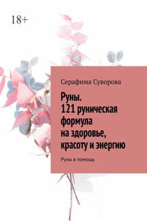 Руны. 121 руническая формула на здоровье, красоту и энергию. Руны в помощь - Серафима Суворова