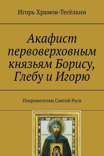 Акафист первоверховным князьям Борису, Глебу и Игорю. Покровителям Святой Руси - Игорь Храмов-Тесёлкин