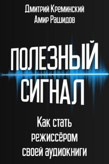 Полезный сигнал. Как стать режиссером своей аудиокниги - Амир Абдусатторович Рашидов, Дмитрий Креминский