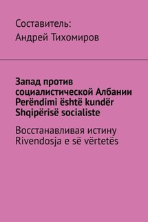 Запад против социалистической Албании. Perëndimi është kundër Shqipërisë socialiste. Восстанавливая истину. Rivendosja e së vërtetës - Андрей Тихомиров