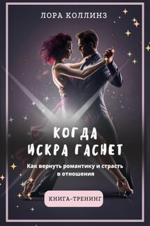 Когда искра гаснет. Как вернуть романтику и страсть в отношения - Лора Коллинз