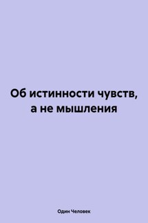 Об истинности чувств, а не мышления - Один Человек