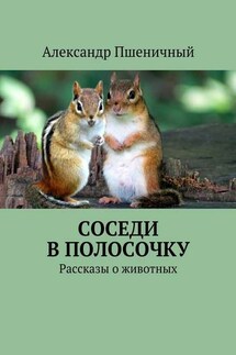 Соседи в полосочку. Рассказы о животных - Александр Пшеничный