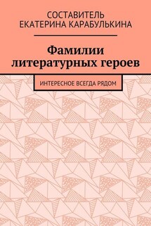 Фамилии литературных героев. Интересное всегда рядом - Екатерина Карабулькина