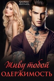 Живу тобой.  Одержимость - Кристина Жиглата