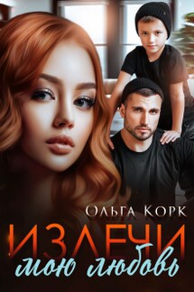 Излечи мою любовь - Ольга Корк