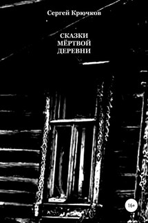 Сказки мёртвой деревни - Сергей Крючков