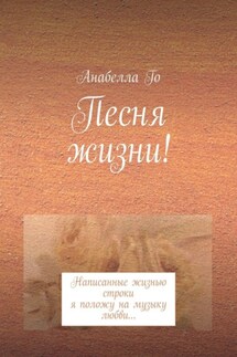 Песня жизни! Написанные жизнью строки я положу на музыку любви… - Анабелла Го