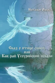 Сказ и птице синей или как рай Уссурийский искали - Наталья Олеск