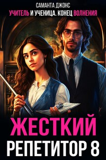 Учитель и ученица. Конец волнения. Жесткий репетитор 8 - Саманта Джонс