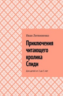 Приключения читающего кролика Спиди. Для детей от 2 до 5 лет - Иван Литвиненко