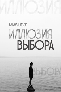 Иллюзия выбора - Елена Пикур