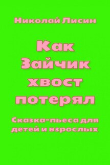 Как Зайчик хвост потерял. Сказка-пьеса для детей и взрослых - Николай Лисин