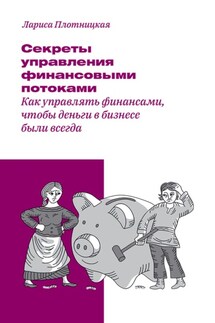 Секреты управления финансовыми потоками - Плотницкая Лариса