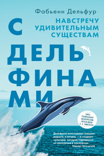 С дельфинами. Навстречу удивительным существам - Фабьенн Дельфур