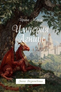 Империя Агниус. Эпоха Возрождения - Ирина Мирей